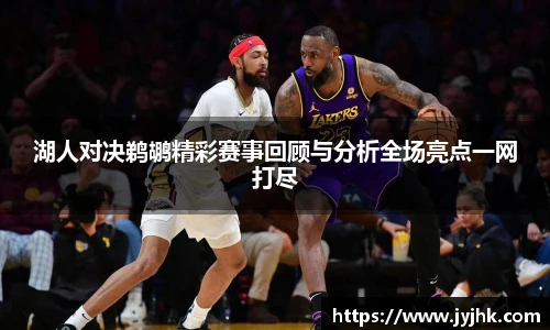 湖人对决鹈鹕精彩赛事回顾与分析全场亮点一网打尽