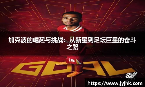 加克波的崛起与挑战：从新星到足坛巨星的奋斗之路