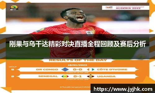 刚果与乌干达精彩对决直播全程回顾及赛后分析